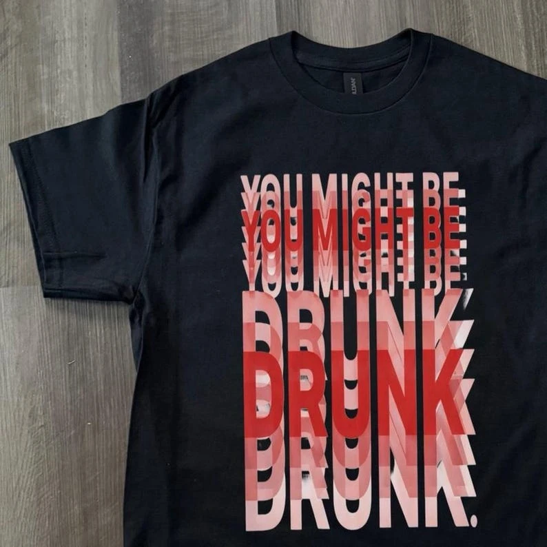 You Might Be Drunk T Shirt Vintage Loose Oversized Unisex T-shirt Trendy Cotton Harajuku Breathable high quality Comfortable tee