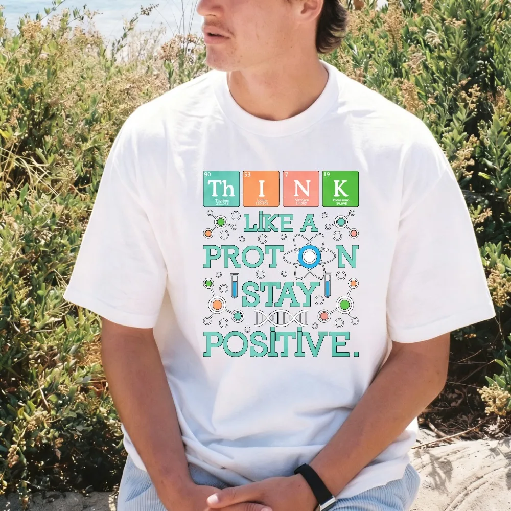 Think Like A Proton Stay Positive - Chemistry Humor Science T-Shirt Short Sleeve O-neck Cotton Man Women Breathe Clothing