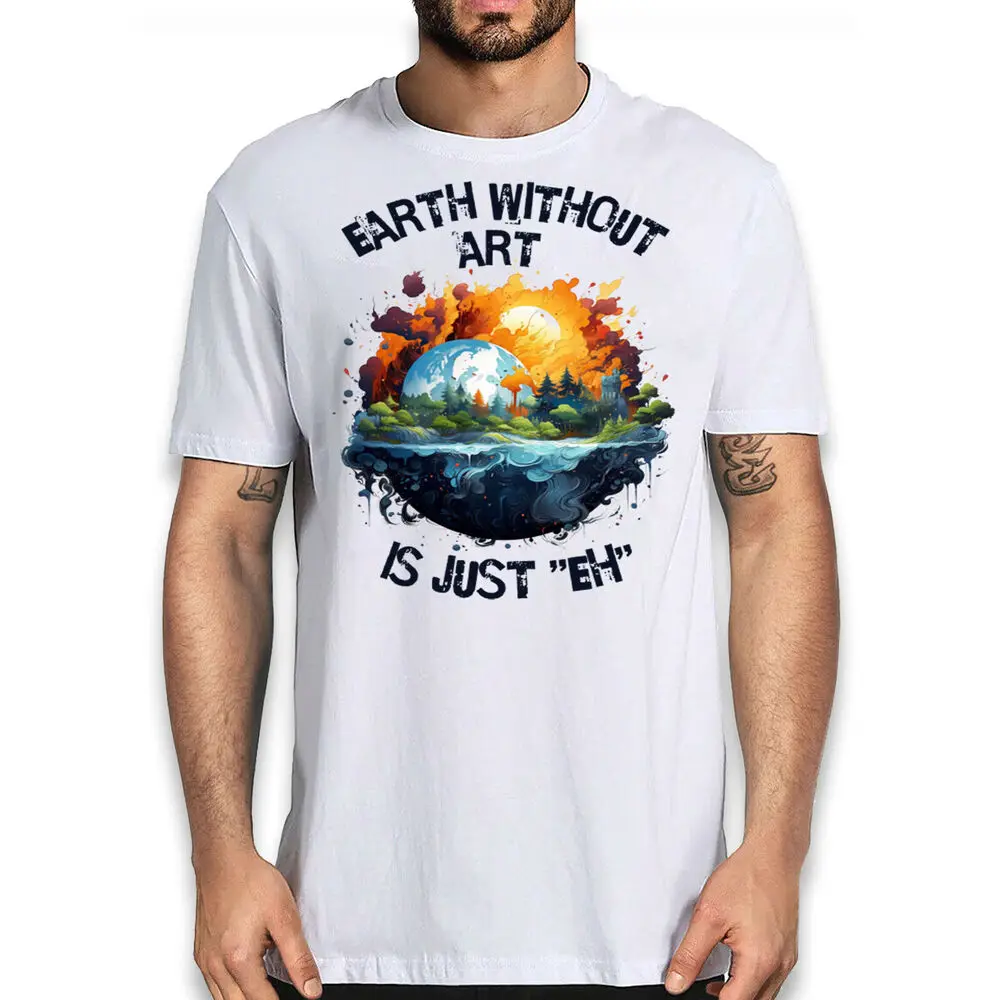 Earth Without Art Is Just Eh Art Lovers Unisex T-shirt Graphic T-shirts Vintage High Quality 100%Cotton