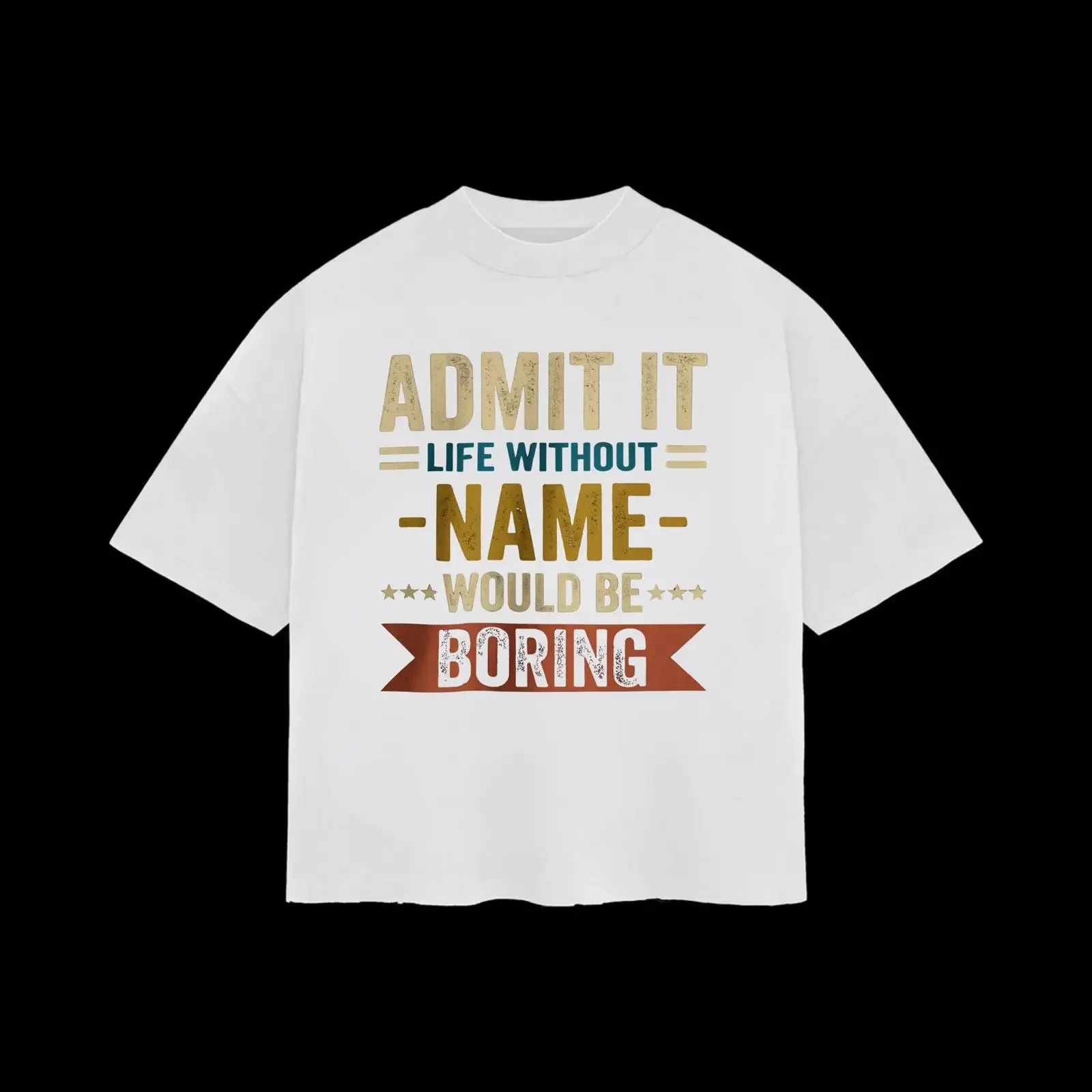 Admit It Life Without Name Boring T Shirt Adult Humor Cotton vintage Washed Stylish Unisex Stretched streetwear fashion