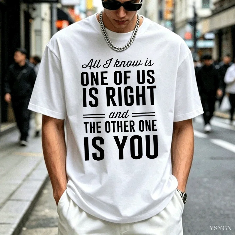 All I Know Is One of Us Is Right T-shirt for Men Women Soft Comfortable High Quality Short Sleeve T-shirts Men's Clothing Tops