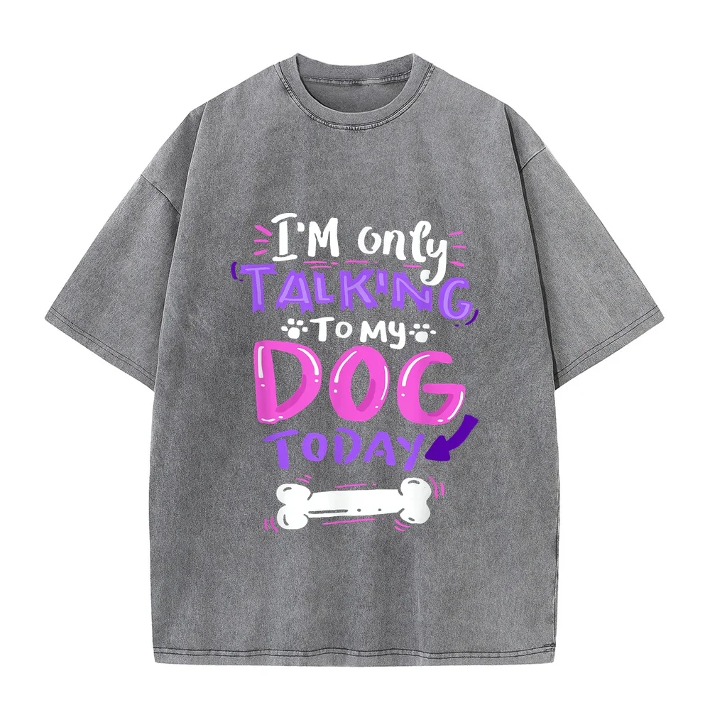 I'm Only Talking to My Dog Today T-Shirt Lover Gift Men Man's Girls Kids Playeras Oversize Ropa De Hombre Ofertas Casual Tee