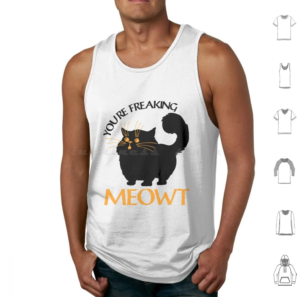 

You Are Freaking Meowt Tank Tops Print Cotton You Are Freaking Meowt Freak Cat Meow Chill Freaking Stress Keep Calm