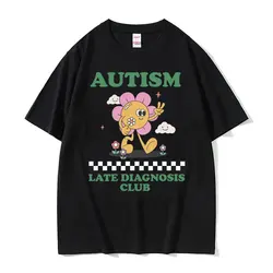 Funny Autism Late Diagnosis Club Meme T Shirts Unisex Summer Streetwear Tops T-shirts Men's Casual 100% Cotton Oversized T-shirt