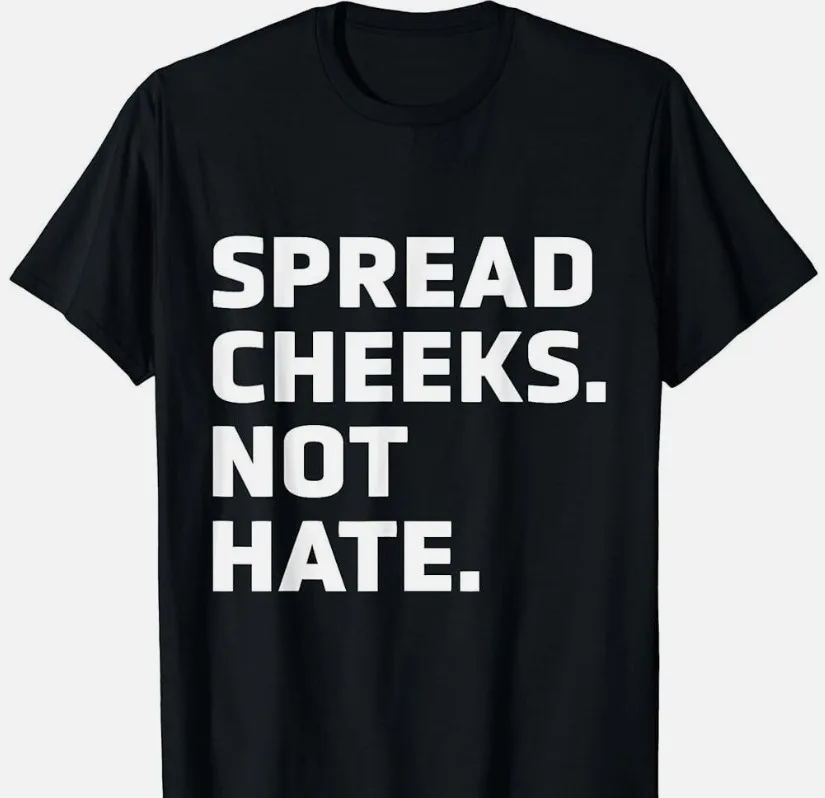 Spread cheeks Not hate T Shirt