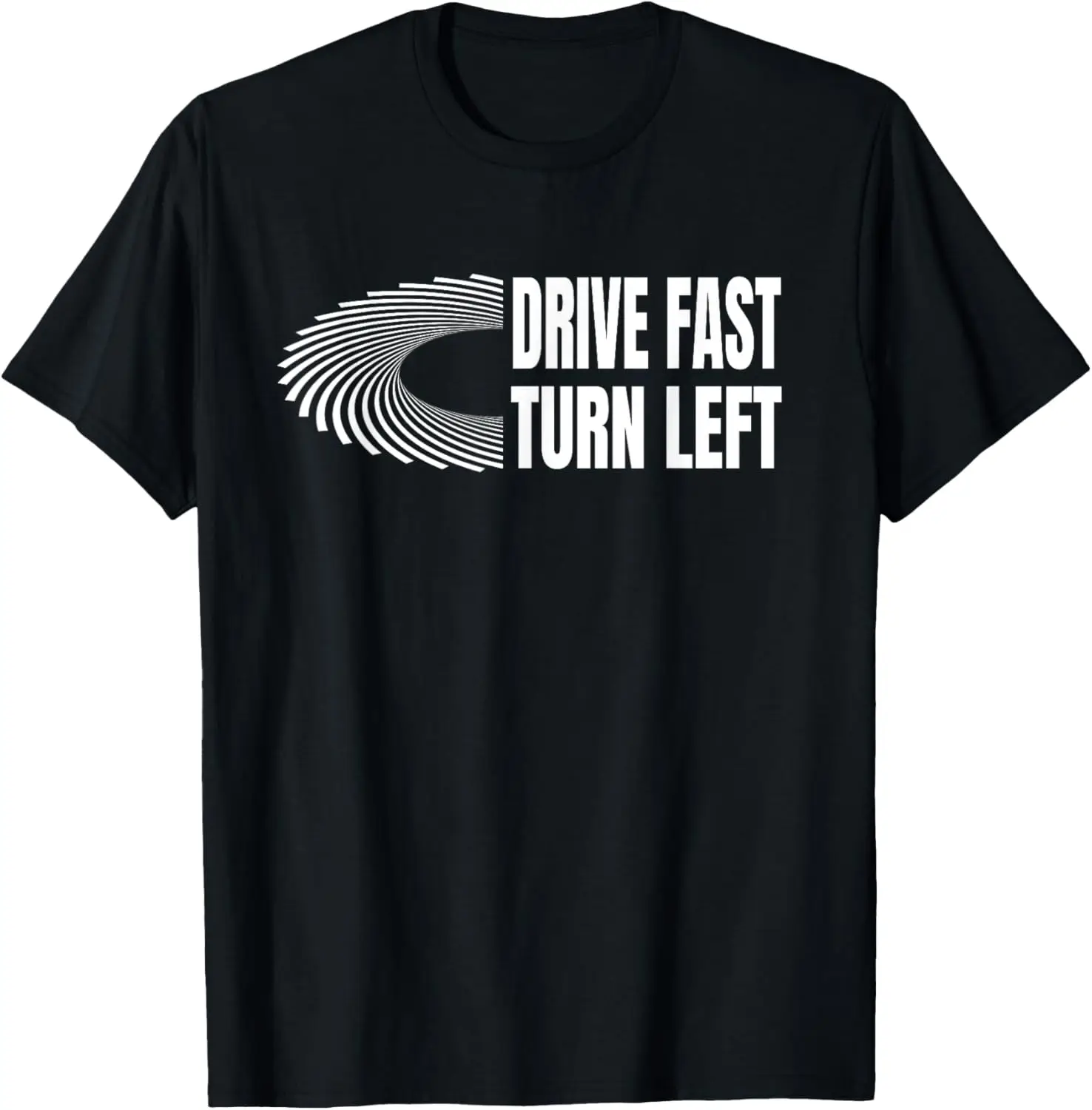 Racing Shirts Auto Car Racing Quote Drive Fast Turn Left T-Shirt