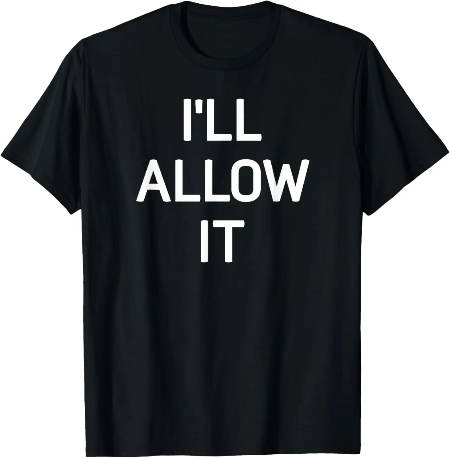 

I'll Allow It, Funny, Jokes, Sarcastic Sayings T-Shirt,100% cotton