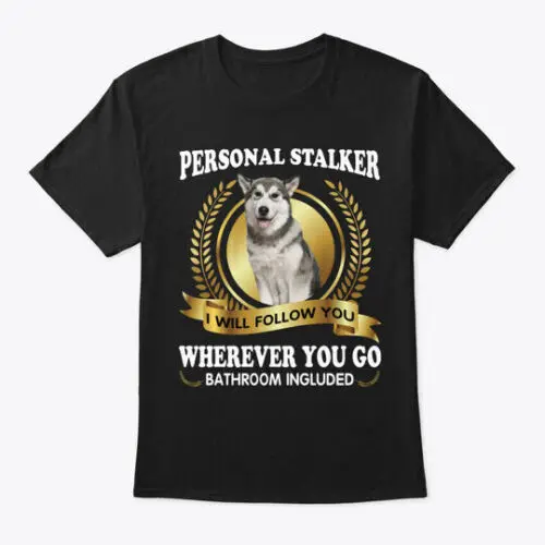 Alaskan Dog Personal Stalker T-Shirt Made in the USA Size S to 5XL