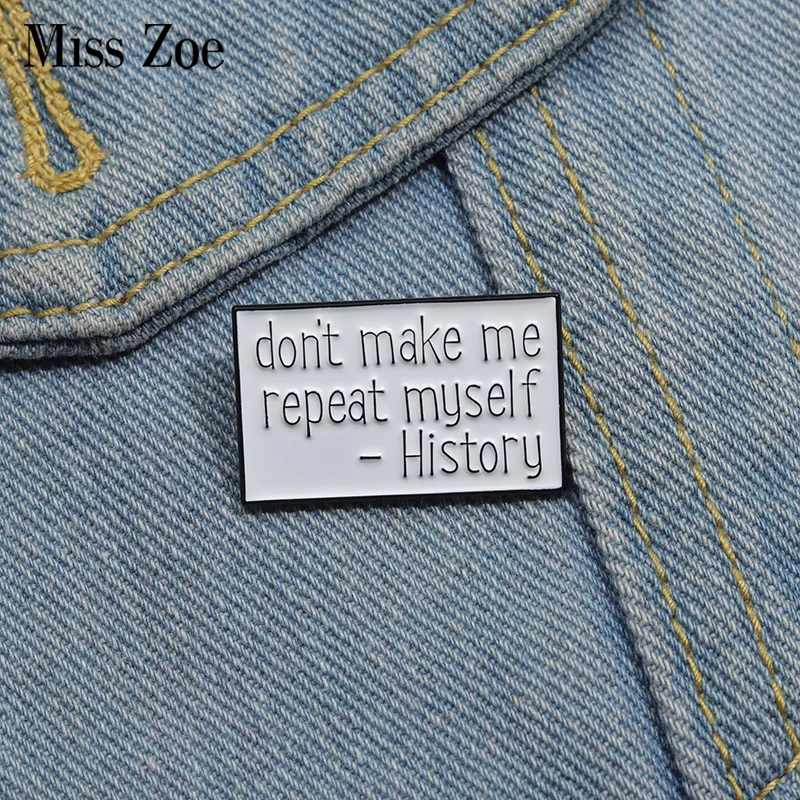 

Funny Quotes Enamel Pins Custom Don't Make Me Repeat Myself History Brooches Lapel Badges Jewelry Gift for Kids Friends