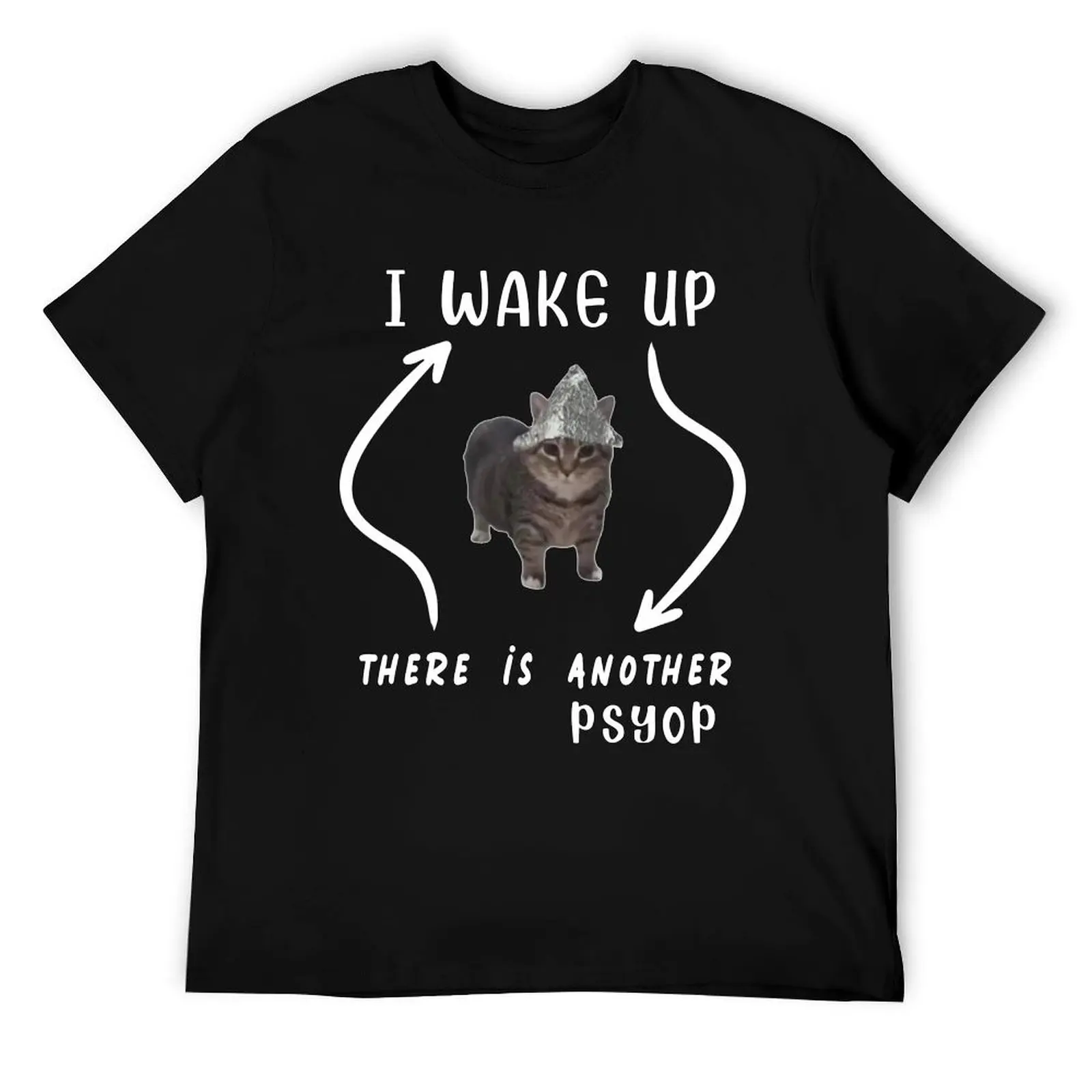 Tin Foil Hat Cat - I Wake Up There Is Another Psyop - MEME T-Shirt t shirts for man pack white man tshirt T-Shirt