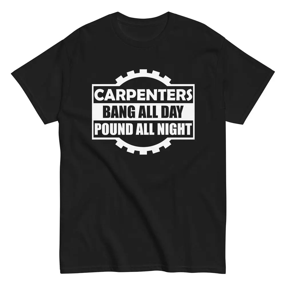 New Limited Carpenter Woodworker T-Shirt Carpenters Bang All Day Pound All Night