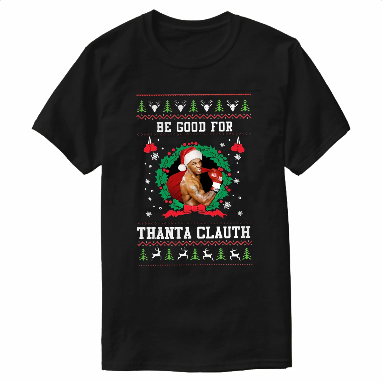 Mike Tyson Be Good for Thanta Clauth Ugly Christmas Sweater T-Shirt New 100% Cotton O-Neck Short Sleeve Casual Mens T-shirt