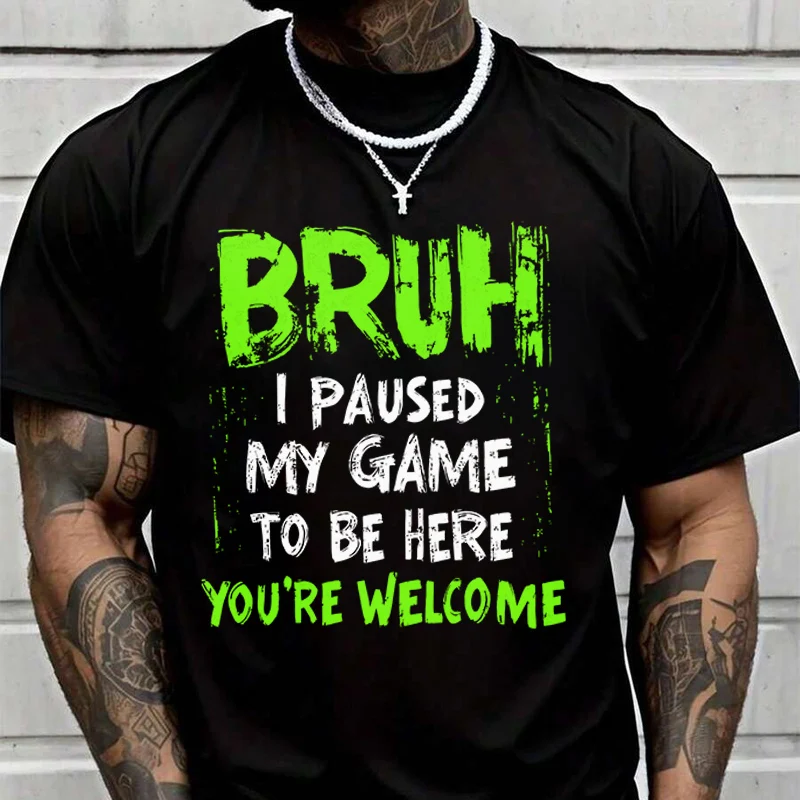 

Bruh I Paused My Game To Be Here You're Welcome Men's Fashion T-shirt Casual Trendy Tshirts For Summer Short Sleeve Tops