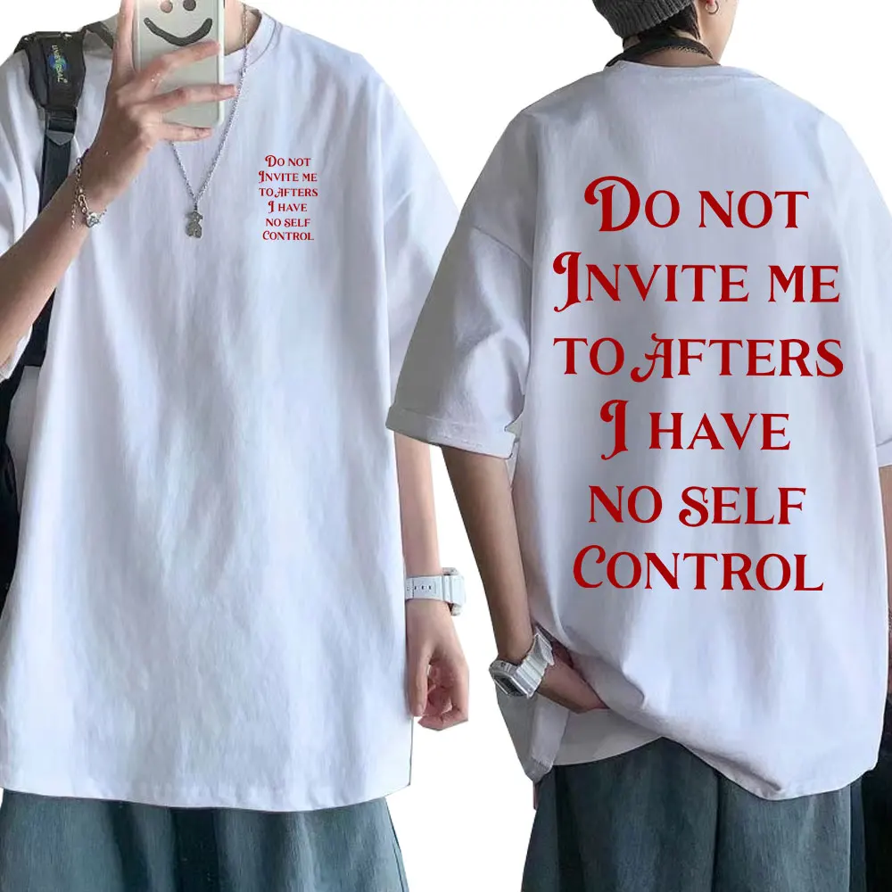 Do Not Invite Me To Afters I Have No Self Control Funny T Shirts Men Women Cotton Casual T-Shirt Fashion Short Sleeve Tee Shirt