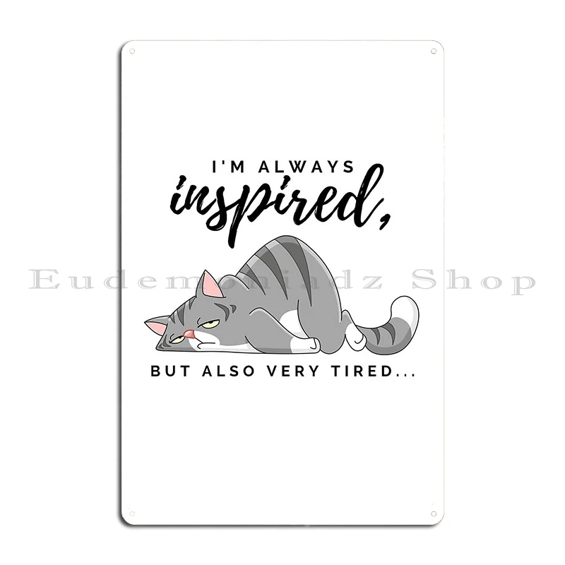 I M Always Inspired But Also Very Tired Cat Metal Plaque Poster Party Cinema Club Bar Character Garage Club Tin Sign Poster