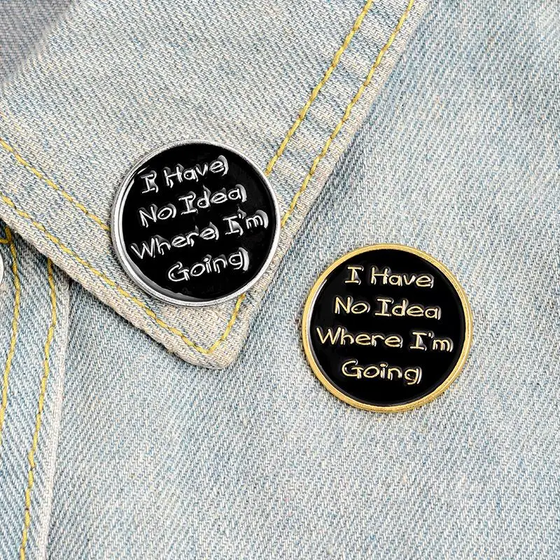 

I have no idea where I am going Enamel Pin Custom Black Round Brooch Badge Bag Shirt Lapel Pin Buckle Jewelry Gift for Friends