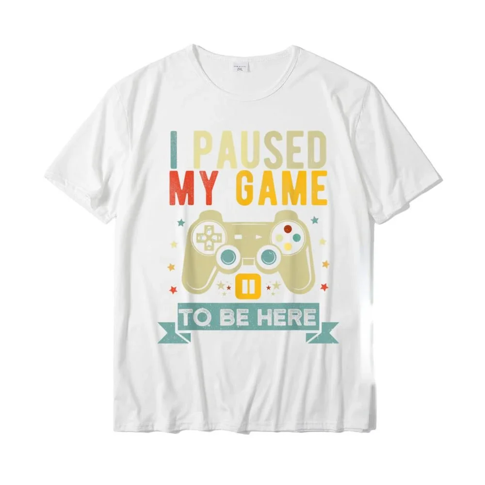 I Paused My Game To Be Here Funny Video Game Humor Joke T Shirt Gift Roupas Masculinas Camiseta Hombre Creative Short-sleev Tops