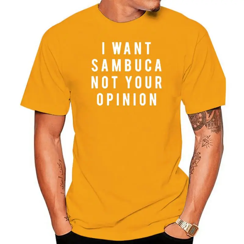 I Want Sambuca Not Your Opinion Unisex Short Sleeve T shirt Hot Sale Men T Shirt Fashion