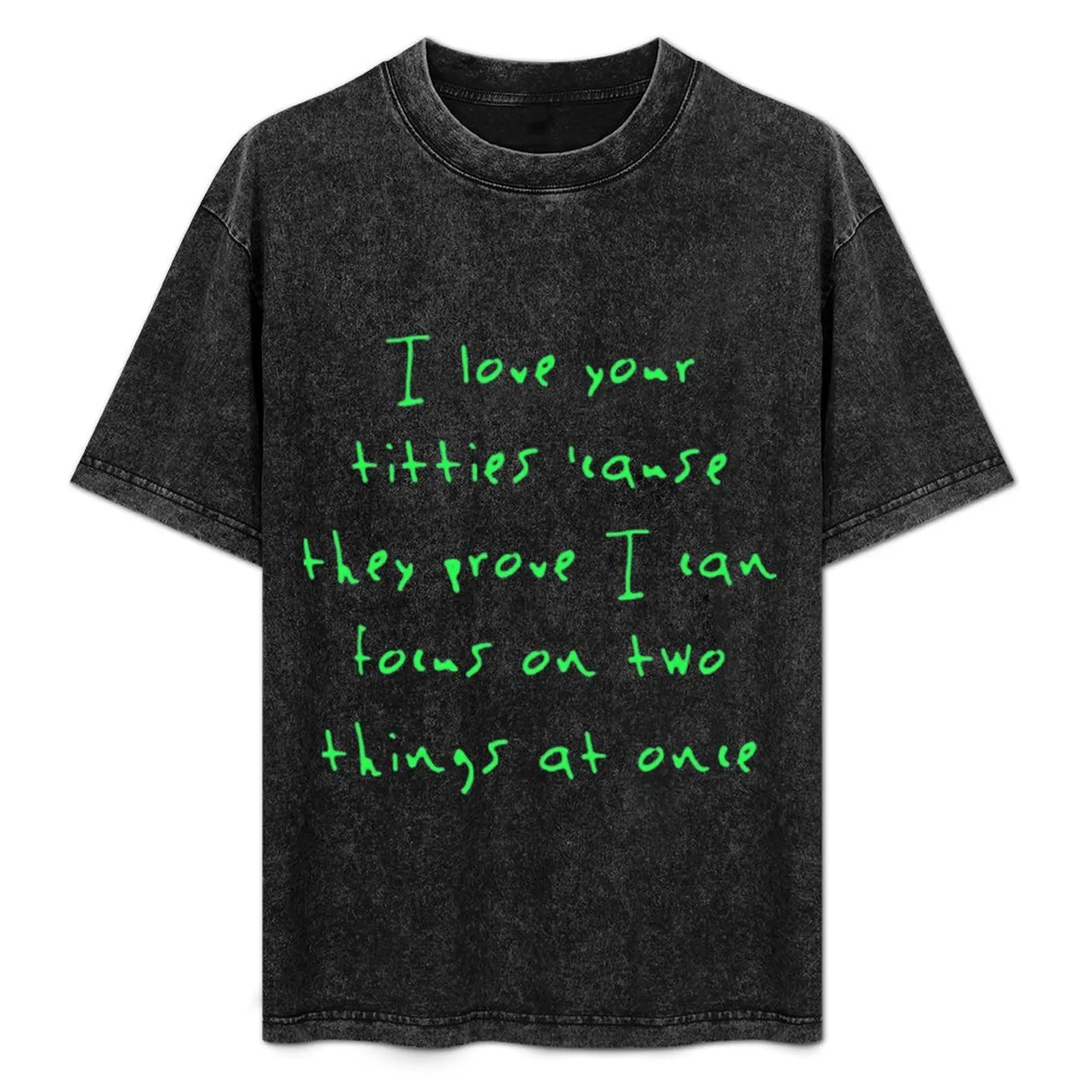 I love your titties _cause they prove I can focus on two things at once T-Shirt anime clothes summer tops clothes for men