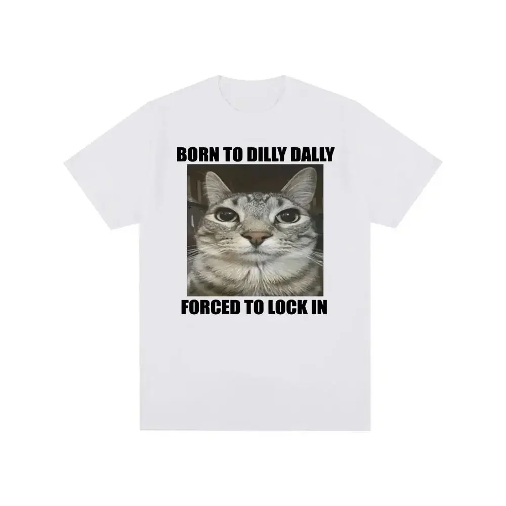 Born To Dilly Dally Forced To Lock in Cat Funny Graphic T Shirt Men Women Casual Fashion Cotton T-shirts Summer Tops Streetwear