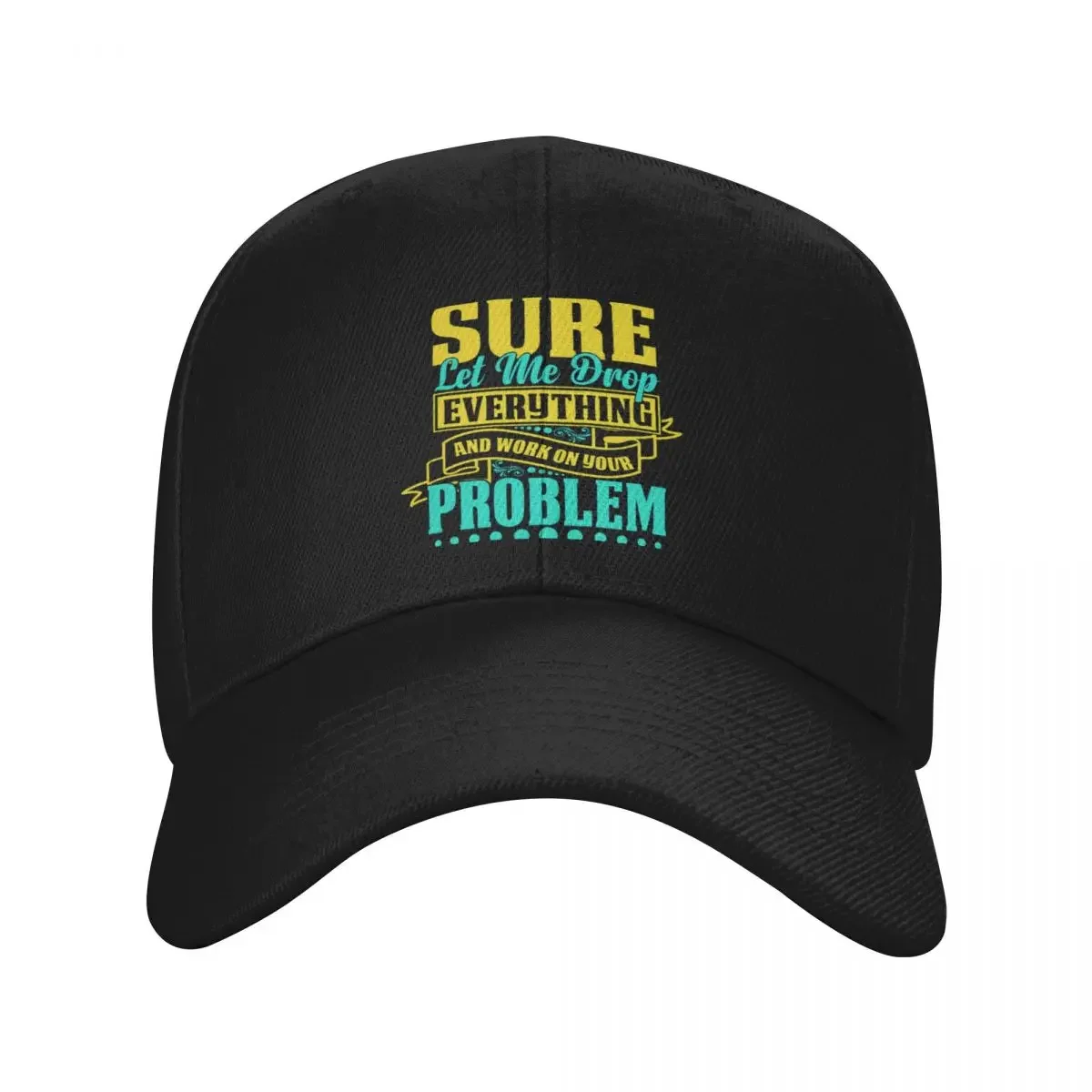 Sure let me drop everything and work on your problem Baseball Cap Snapback Cap Rugby Sun Cap Caps Male Women's