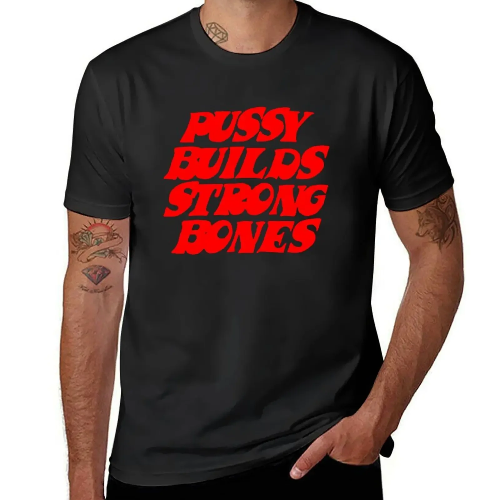 Pussy Builds Strong Bones T-Shirt essential t shirt anime clothes man t shirt vintage anime shirt mens designer clothes