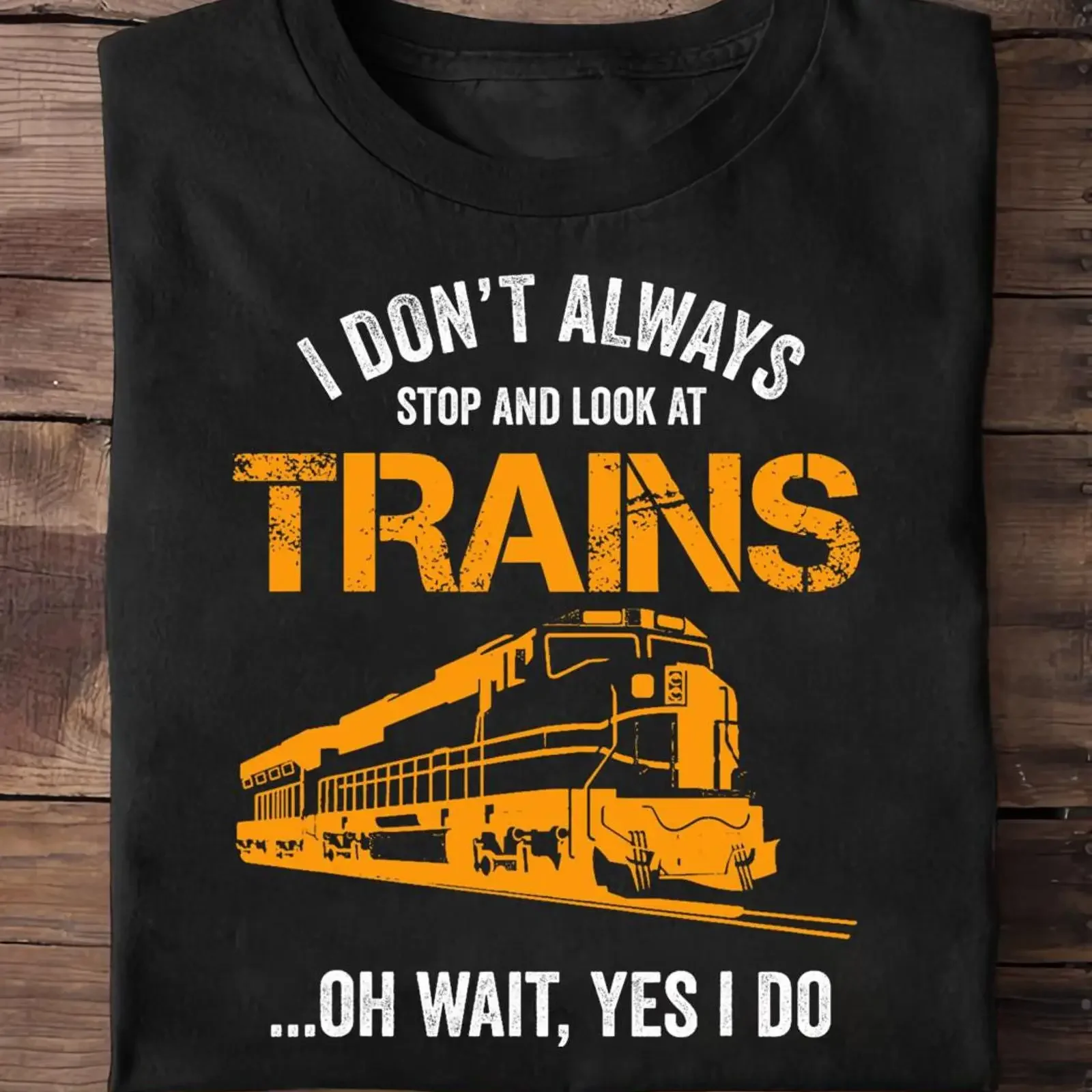 I Don't Always Stop And Look At Trains Funny T Shirt Model Train Lover Railroad Conductor Enthusiast Casual vintage Washed