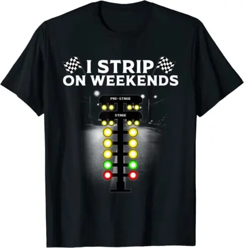 LIMITED Funny Drag Racing Gift For Men Women Cool I Strip Weekends T-Shirt