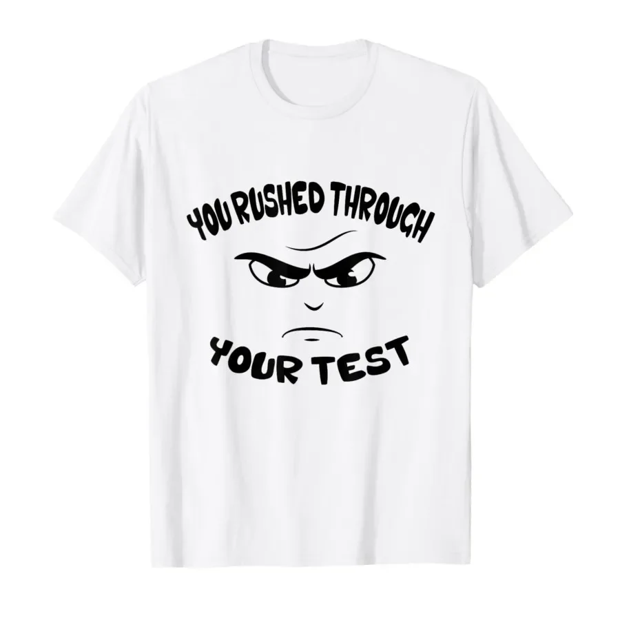 

You Rushed Through Your Test Teacher Meme Funny Test Day T-shirt For Men Women 100% Cotton T Shirts Short Sleeve Tops 0420-1