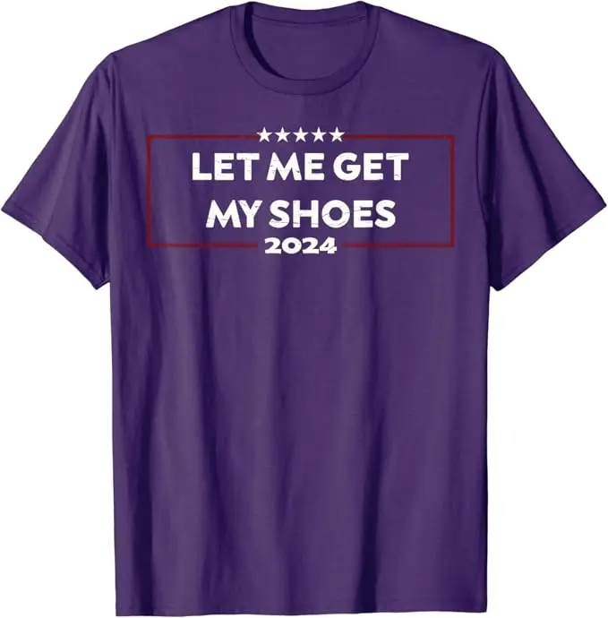 Let Me Get My Shoes Funny Politics Quote President Saying T-Shirt Humor America Us Flag Print Graphic Campaign Tee Novelty Gift