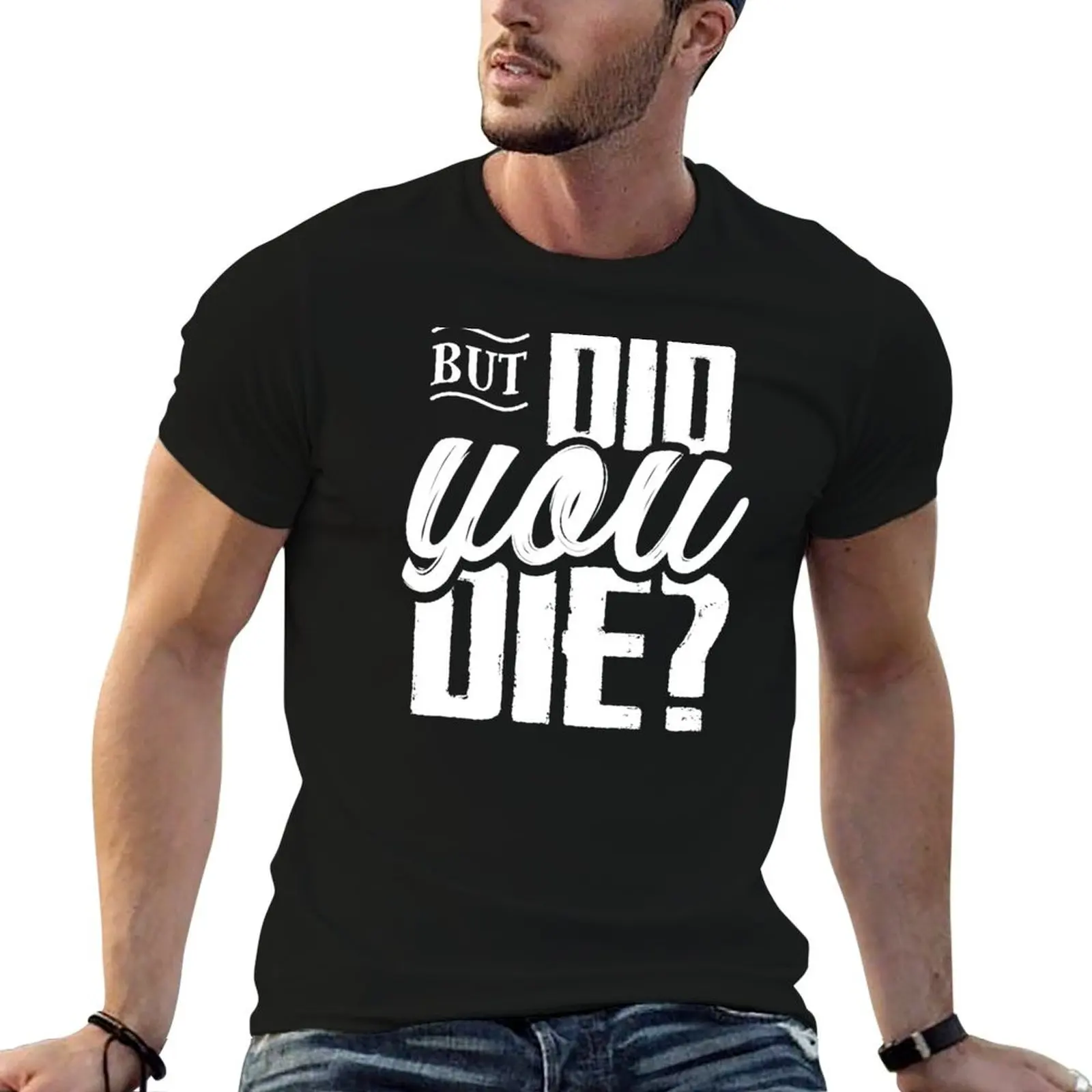 

But Did You Die T-Shirt t shirt man cotton t shirts for man cotton soft T-Shirt