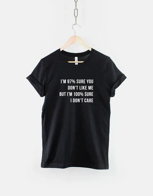 I'M 97 Percent Sure You Don'T Like Me 100 I Care Sarcastic Slogan T Shirt