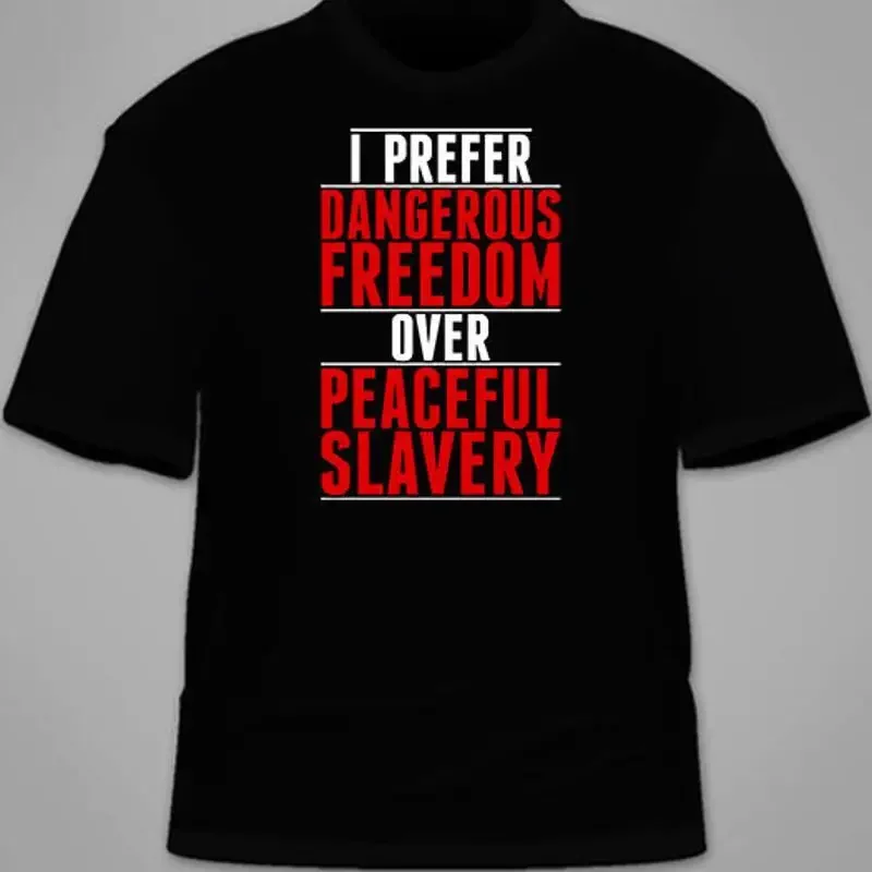 I Prefer Dangerous Freedom Over Peaceful Slavery T-Shirt. Political TShirt Anti