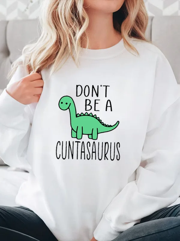 Do Not Be A Cuntasaurus Funny Slogan Women Sweatshirt Cute Cartoon Little Green Dinosaur Print Female Sweater Stylish Girl Tops