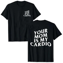 Your Mom Is My Cardio Hilarious Gym T-Shirt Humor Funny Sarcastic Sayings Joke Graphic Tee Tops Fitness Exercise Outfits 50963