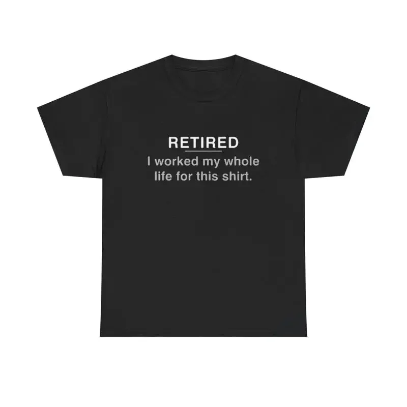 Retired Funny T Shirt Worked My Whole Life Humor Heavy Cotton