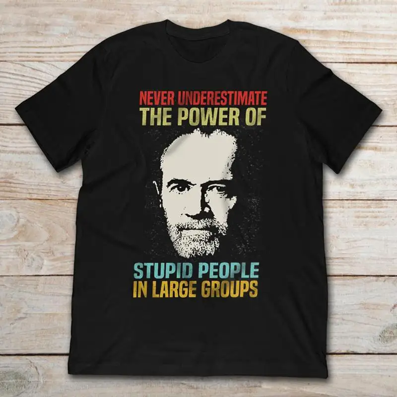 

Never Underestimate The Power Of Stupid Groups George Carlin T Shirt S 4XL SG489