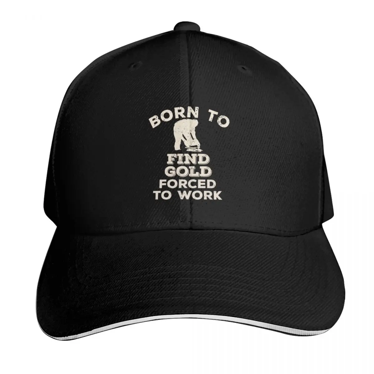 Born To Find Gold, Forced To Work Funny Gift For Gold Prospectors Baseball Cap Men Women Casual Summer Sport Sun Cap