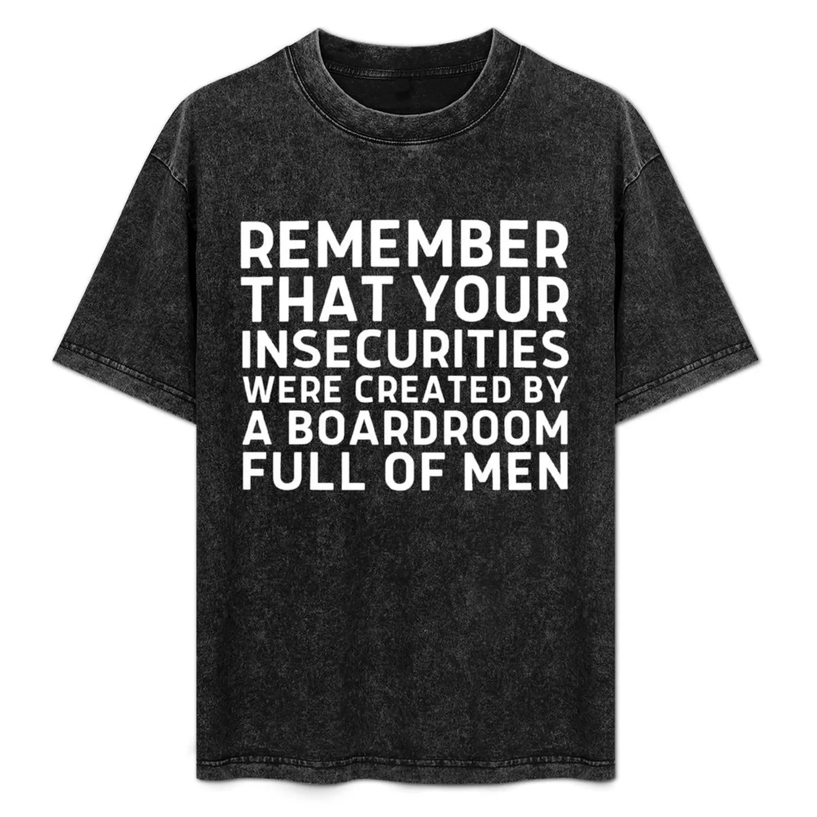 Remember that your insecurities were created by a boardroom full of men T-Shirt plain anime t shirts mens funny t shirts