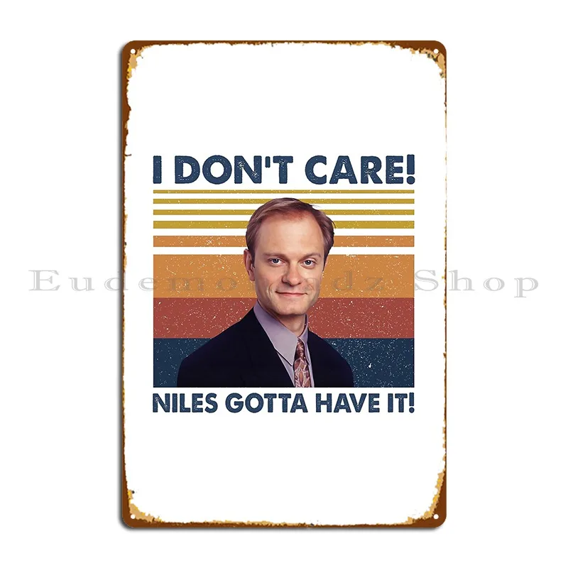 I Don't Care Niles Gotta Have It Retro Metal Plaque Poster Create Garage Party Club Pub Print Tin Sign Poster