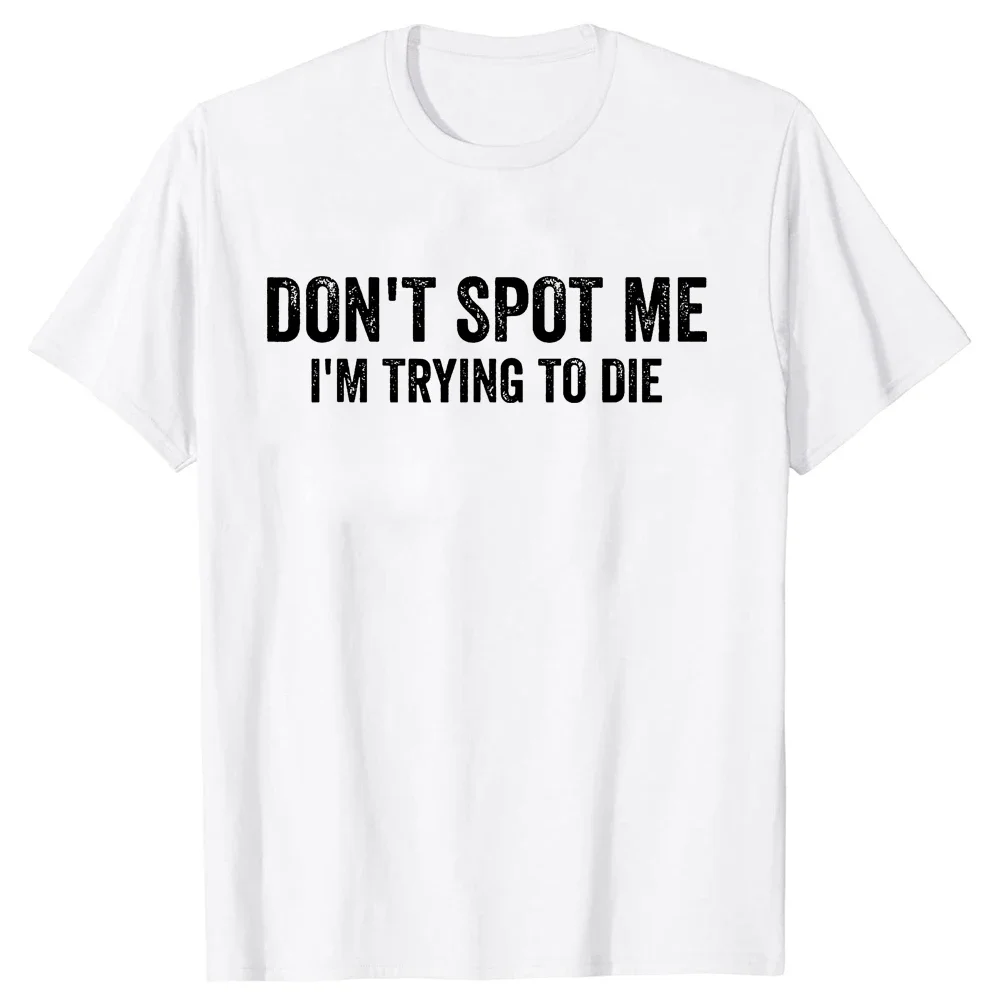 Don't Spot Me I'm Trying To Die Bodybuilding Lifting T Shirt  Humor Sports Gym Lovers Gift T-shirts Cotton Unisex Tops EU Size