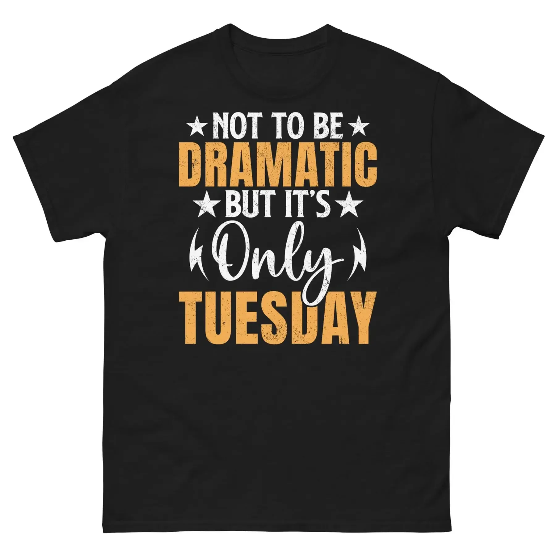 Not to Be Dramatic but It s Only Tuesday Work Week Sarcastic Unisex Classic Tee