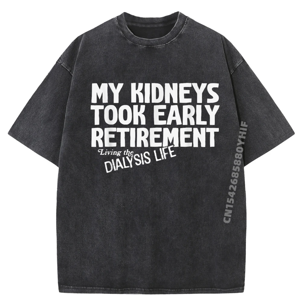 

My Kidneys Took Retirement Early A Dialysis Patient Men T Shirts High Quality Comfortable Washed Shirt Design