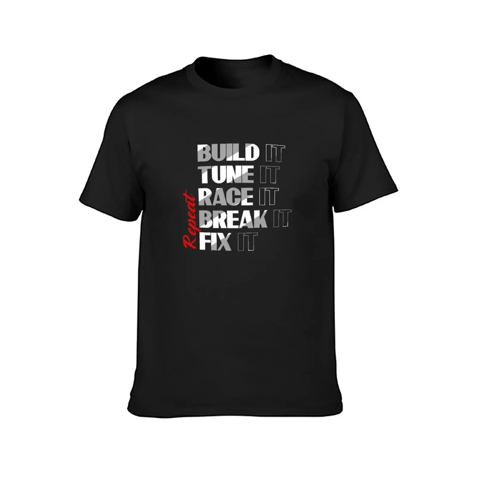 Build it Tune it Race it Break Fix it... Repeat, Funny Gift, Guy Gift, Lover, Enthusiast Gift, Gift for Husband, Boyfrie T-Shirt