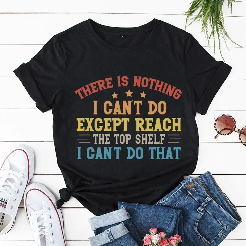 There Is Nothing I Can't Do Except Reach The Top Shelf Funny T Shirt Harajuku Graphic Ulzzang Women T-Shirt Aesthetic Tops 2024