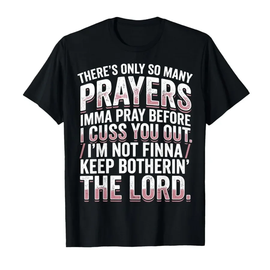 There's Only So Many Prayers Imma Pray Before I Cuss You Out T-shirt For Men Women 100% Cotton T Shirts Short Sleeve Tops 0420-2
