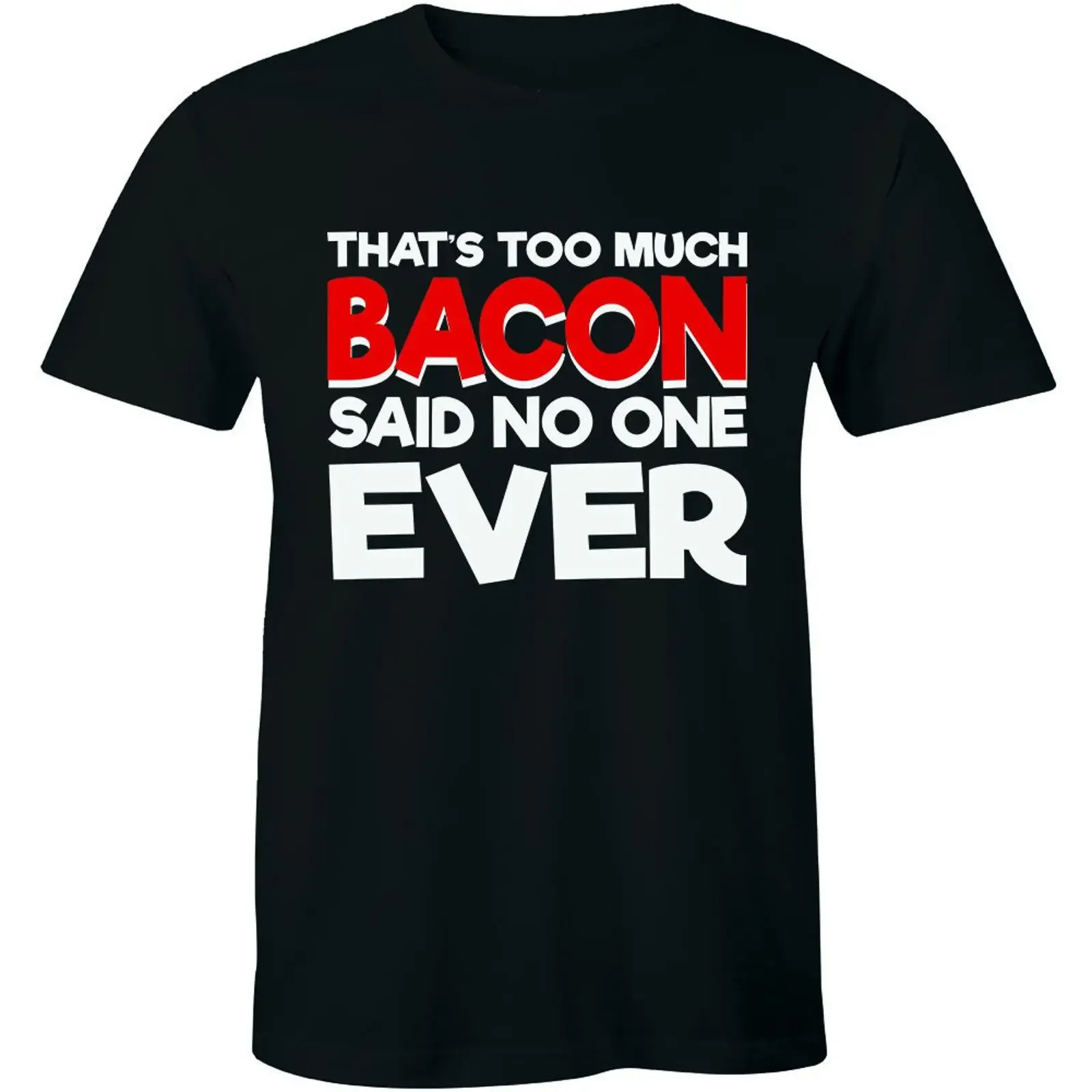 That's Too Much Bacon Said No one Ever Funny T Shirt Lover Food vintage Washed Stretched graphic Versatile Slightly Comfortable