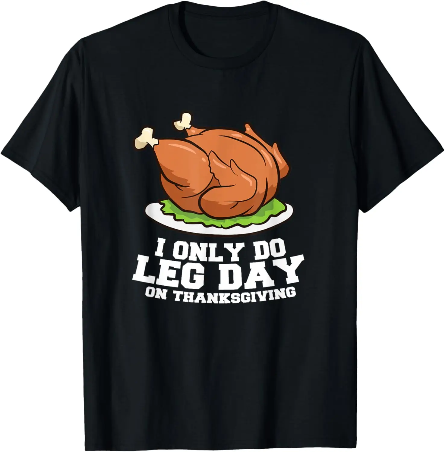 Thanksgiving Turkey Legs I Only Do Leg Day On Thanksgiving T-Shirt