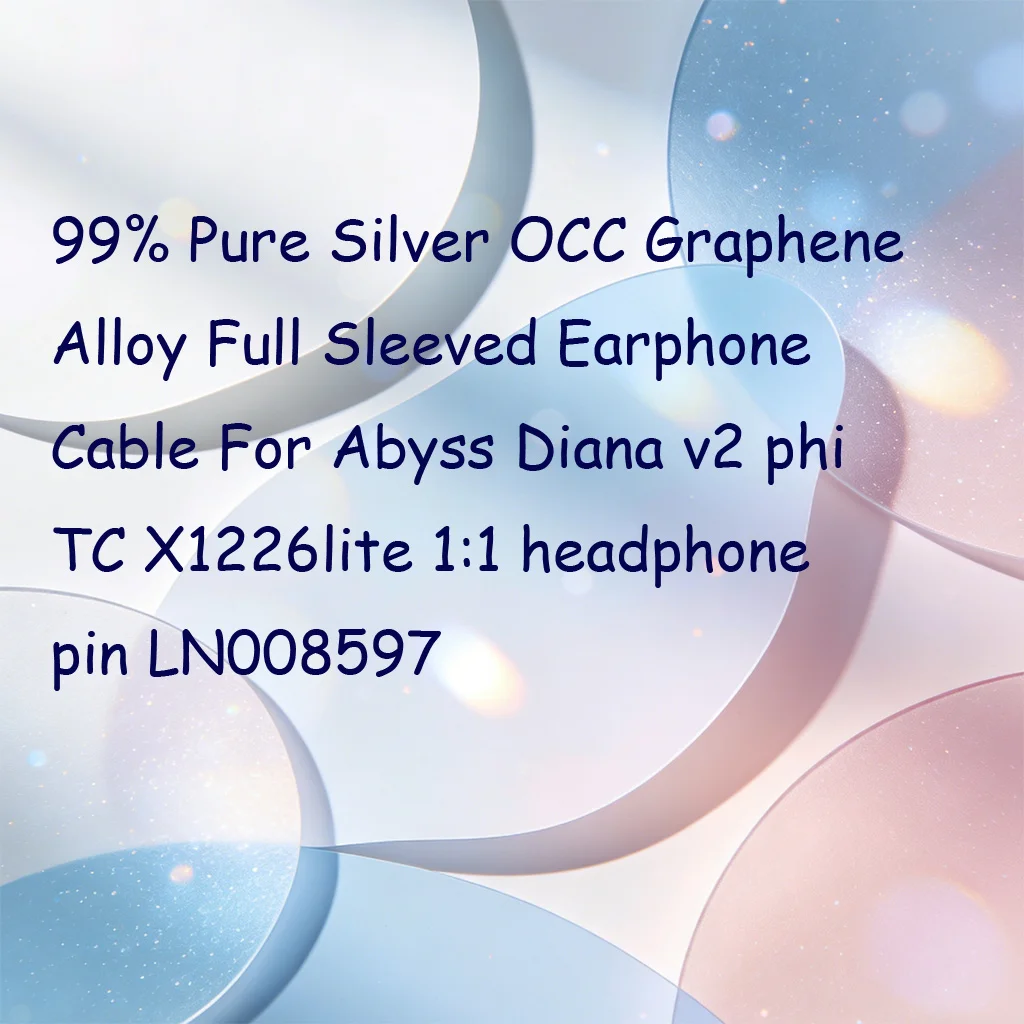 

99% Pure Silver OCC Graphene Alloy Full Sleeved Earphone Cable For Abyss Diana v2 phi TC X1226lite 1:1 headphone pin LN008597