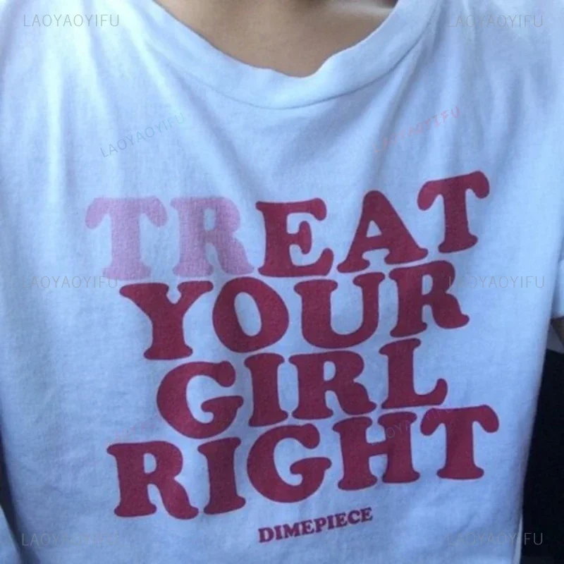 Treat Your Girl Right Dimrpiece T-Shirt Treat Your Girl Right Letter 90s Cute Fashion Casual Short Sleeve Graphic Cotton Tee